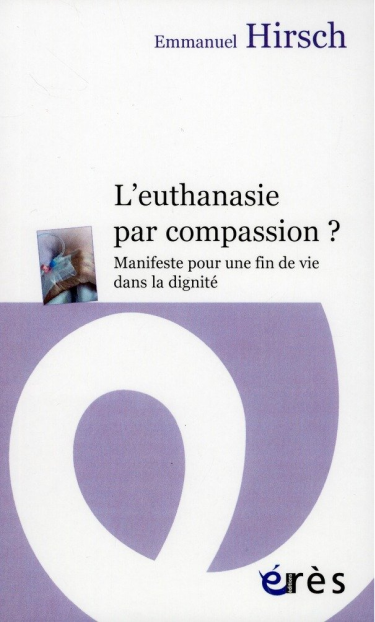 L'euthanasie par compassion ? Manifeste pour une fin de vie dans la dignité